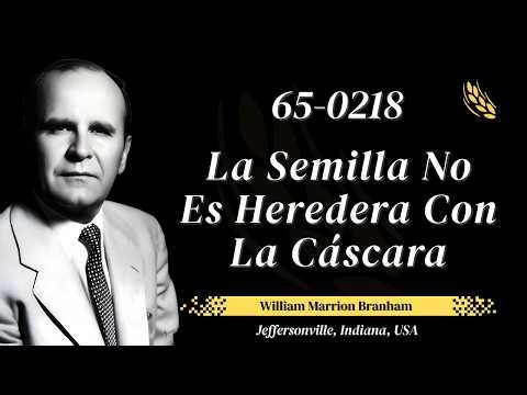 65-0218 – La Semilla No Es Heredera Con La Cáscara | William Marrion Branham (Spanish)