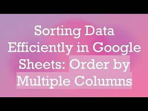 Sorting Data Efficiently in Google Sheets: Order by Multiple Columns