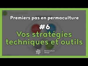 La permaculture ? #6/7 - LES STRATÉGIES, TECHNIQUES ET OUTILS
