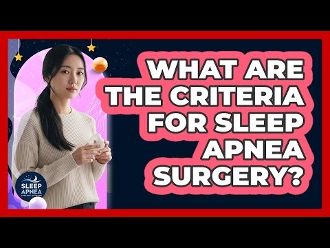 What Are The Criteria For Sleep Apnea Surgery?