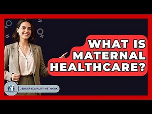 What Is Maternal Healthcare? - Gender Equality Network