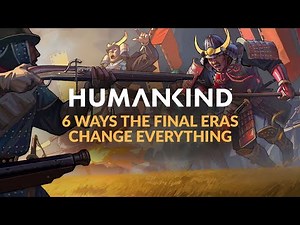 HUMANKIND | 6 WAYS THE FINAL ERAS CHANGE EVERYTHING