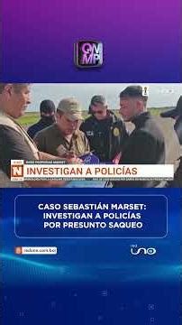 Sebastián Marset case: police officers under investigation for alleged looting