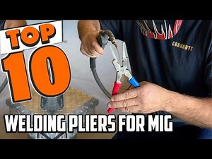 Best Welding Pliers For MIG In 2025- Top 10 New Welding Pliers For MIGs Review