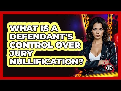What Is a Defendant's Control Over Jury Nullification?