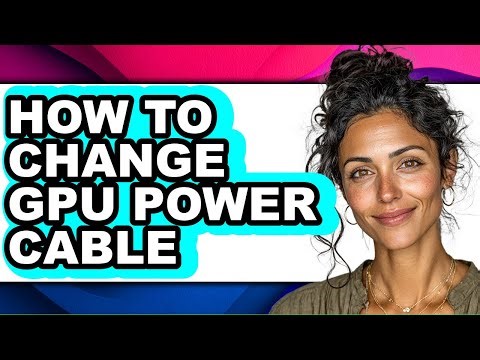 How to Change Gpu Power Cable - Easy Guide