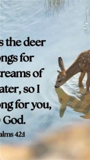 Psalm 42:1“As the deer pants for the water brooks, so pants my soul for You, O God.Amen.