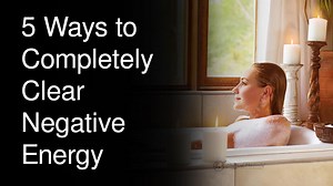 5 Ways to Completely Clear Negative Energy