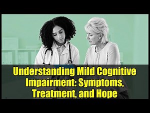 Understanding Mild Cognitive Impairment: Symptoms, Treatment, and Hope