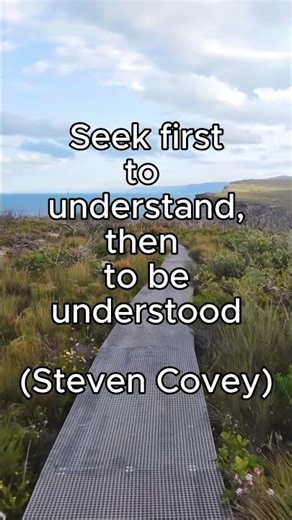 Seek first to understand, then to be understood