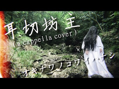 「耳切坊主」/ 沖縄民謡《沖縄の怖い子守唄を幽霊が歌ってみた》【オキナワノコワイハナシ】(a cappella cover）