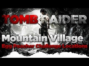 Tomb Raider Mountain Village Egg Poacher Challenge Location Guide