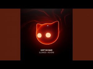 Not So Bad - Slowed + Reverb