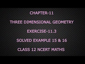 CHAPTER-11 THREE DIMENSIONAL GEOMETRY (SOLVED EXAMPLE 15 & 16 EXERCISE -11.3) CLASS 12 NCERT MATHS