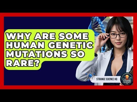Why Are Some Human Genetic Mutations So Rare? - Strange Science HQ