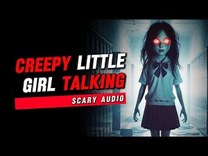 Creepy Little Girl Talking - Scary Audio