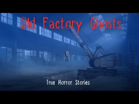 3 True Ghostly Encounters in Old Factories That Will Haunt You
