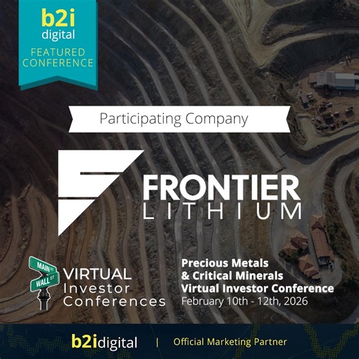 The B2i Digital team is pleased to announce Frontier Lithium Inc. (OTCQB: LITOF | TSXV: FL) is participating in the Precious Metals & Critical Minerals Virtual Investor Conference on Thursday, February 12, 2026 at 9:30 AM EST. The Precious Metals & Critical Minerals Virtual Investor Conference (OTC Markets Group) is a B2i Digital Featured Conference. For more details, please visit: https://b2idigital.com/otc-market-vic-metals-mining-virtual-investor-conference To register and view the presentati