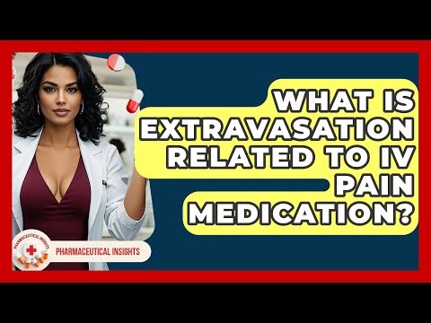 What Is Extravasation Related To IV Pain Medication? - Pharmaceutical Insights