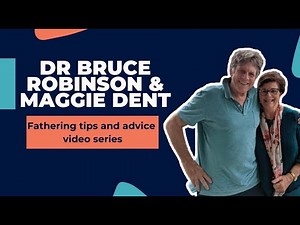 Dr Bruce Robinson and Maggie Dent Fathering Tips and Advice Video Series