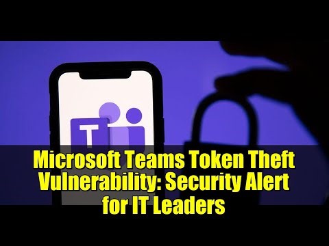 Microsoft Teams Token Theft Vulnerability: Security Alert for IT Leaders