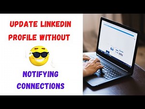 How to Update Linkedin Profile Without Notifying Connections