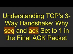 Understanding TCP's 3-Way Handshake: Why seq and ack Set to 1 in the Final ACK Packet