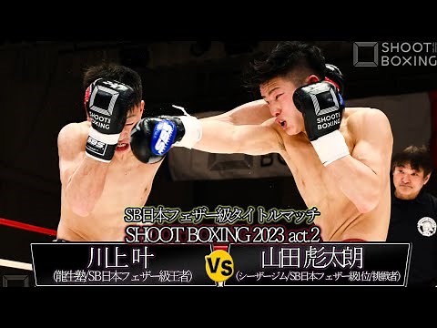 【title match】川上叶 vs 山田彪太朗【SHOOT BOXING 2023 act.2】SB日本フェザー級タイトルマッチ
