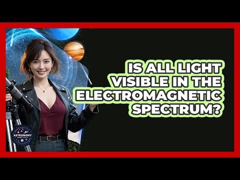 Is All Light Visible In The Electromagnetic Spectrum? - Astronomy Made Simple