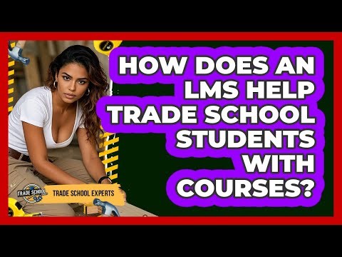 How Does An LMS Help Trade School Students With Courses? - Trade School Experts