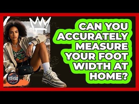 Can You Accurately Measure Your Foot Width At Home?