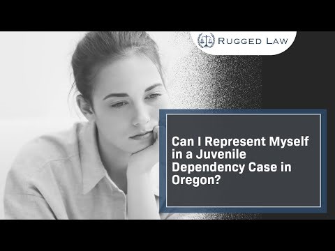 Can I Represent Myself in a Juvenile Dependency Case in Oregon? Learn More and Get Help Today!