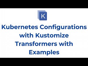 Kubernetes Configurations with Kustomize Transformers with Examples | Kubernetes Kustomize Tutorial