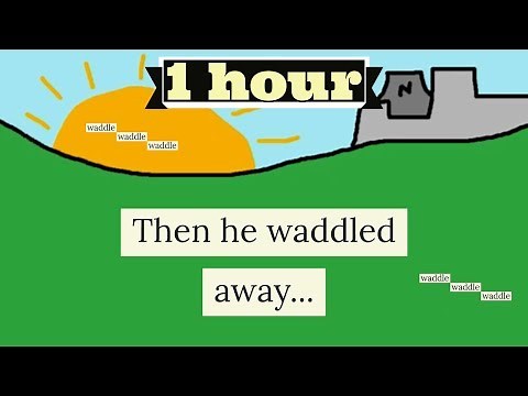 The Duck Song but he is waddling for 1 hour