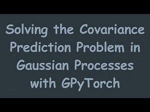 Solving the Covariance Prediction Problem in Gaussian Processes with GPyTorch