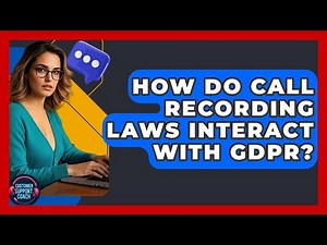 How Do Call Recording Laws Interact With GDPR? - Customer Support Coach