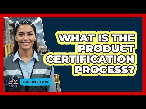 What Is The Product Certification Process?