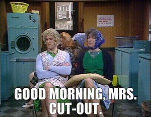 Good morning, mrs. cut-out.