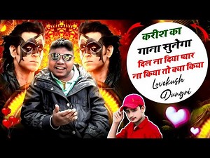 करीश का गाना सनेगा !! दिल ना दिया प्यार ना किया तो क्या किया !! Lovekush Dungri