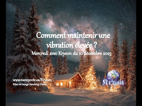 Comment maintenir une vibration élevée ? - Mercredi avec Kryeon du 10 décembre 2025