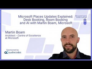 Microsoft Places Updates Explained: Desk Booking, Room Booking and AI with Martin Boam, Microsoft