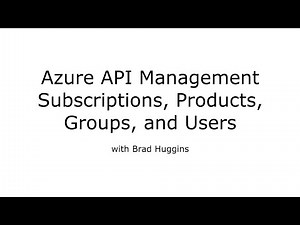 Azure API Management - Subscriptions, Products, Groups, and Users (walk-through 03)