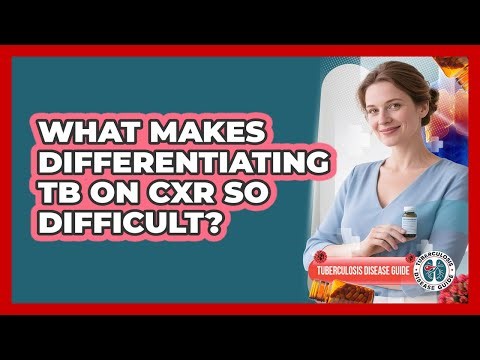 What Makes Differentiating TB On CXR So Difficult? - Tuberculosis Disease Guide
