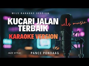 KUCARI JALAN TERBAIK – PANCE PONDAAG | KARAOKE JAZZ VERSION BY WILS MUSIC