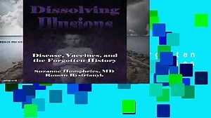 Library  Dissolving Illusions: Disease, Vaccines, and The Forgotten History - Suzanne Humphries MD
