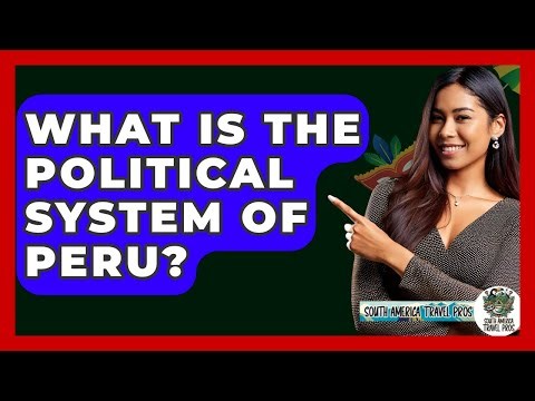 What Is The Political System Of Peru? - South America Travel Pros
