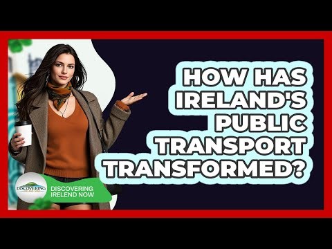 How Has Ireland's Public Transport Transformed? - Discovering Ireland Now