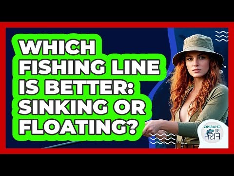 Which Fishing Line Is Better: Sinking Or Floating? - Chasing Big Fish