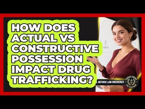 How Does Actual Vs Constructive Possession Impact Drug Trafficking? - Criminal Defense Law Uncovered