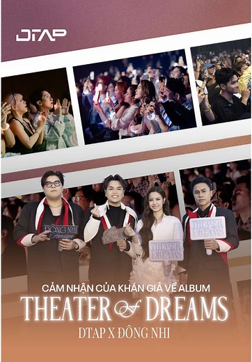 PHỎNG VẤN NHANH CẢM XÚC KHÁN GIẢ VỀ “THEATER OF DREAMS” Cảm ơn mọi người đã yêu mến DTAP, chị Đông Nhi và album “Theater Of Dreams”. DTAP tự hào khi đã cùng chị Đông Nhi thực hiện album lần này, thông qua đó định hình rõ DNA âm nhạc của chị. Việc khán giả cảm nhận được chất “rất Đông Nhi” của Album đã là những quả ngọt cho nỗ lực không ngừng của chúng mình ❤️ #theaterofdreams #DTAP #DongNhi #VMAS
